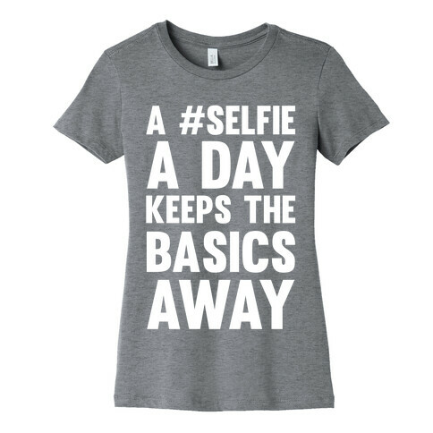 A #Selfie A Day Keeps The Basics Away Womens T-Shirt