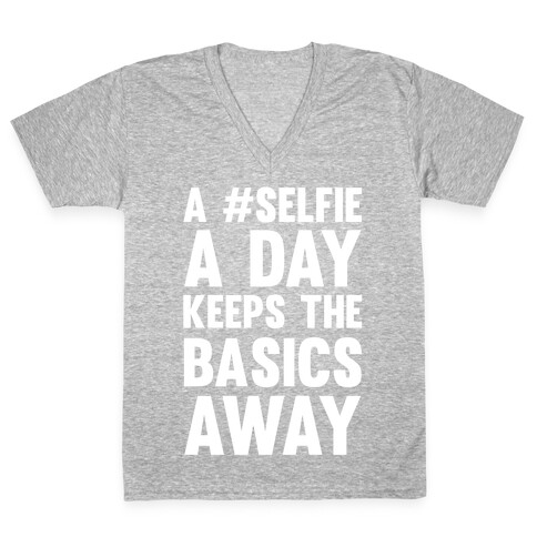 A #Selfie A Day Keeps The Basics Away V-Neck Tee Shirt