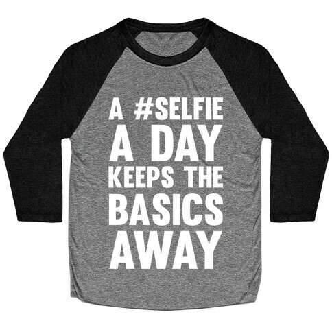 A #Selfie A Day Keeps The Basics Away Baseball Tee