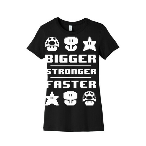 Bigger Stronger Faster Womens T-Shirt