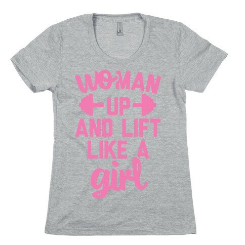 Woman Up And Lift Like A Girl Womens T-Shirt