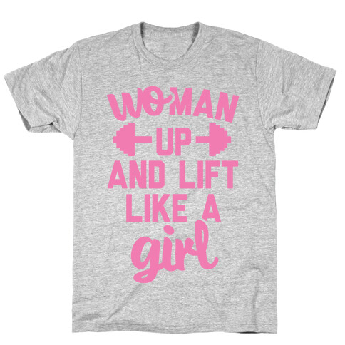 Woman Up And Lift Like A Girl T-Shirt