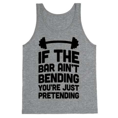 If The Bar Ain't Bending You're Just Pretending Tank Top