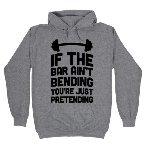 If The Bar Ain't Bending You're Just Pretending Hooded Sweatshirt
