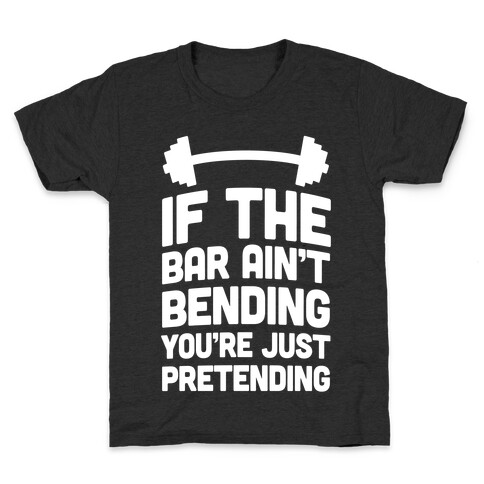 If The Bar Ain't Bending You're Just Pretending Kids T-Shirt