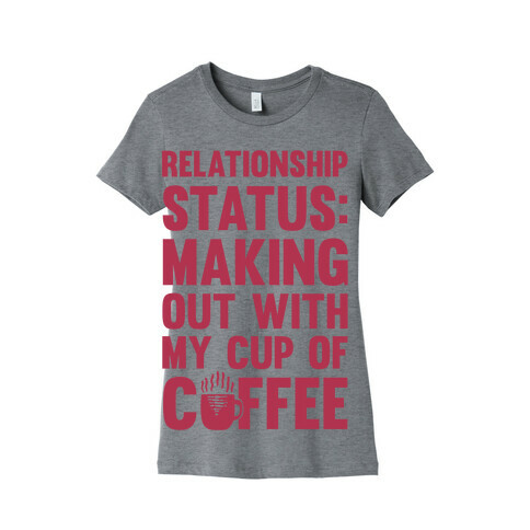 Relationship Status: Making Out With My Cup Of Coffee Womens T-Shirt