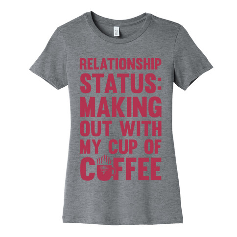 Relationship Status: Making Out With My Cup Of Coffee Womens T-Shirt