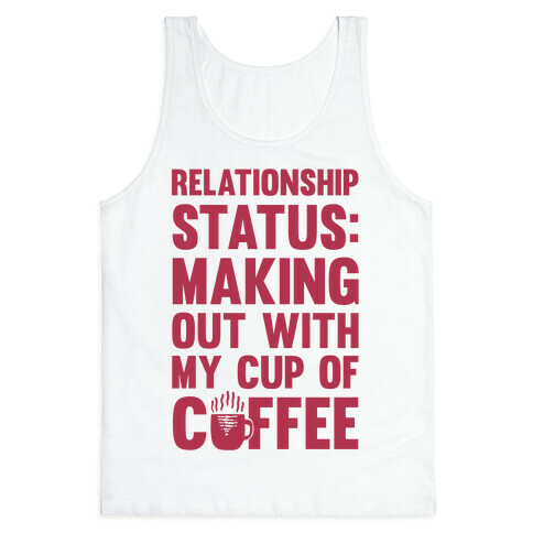 Relationship Status: Making Out With My Cup Of Coffee Tank Top