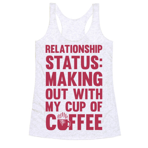 Relationship Status: Making Out With My Cup Of Coffee Racerback Tank Top