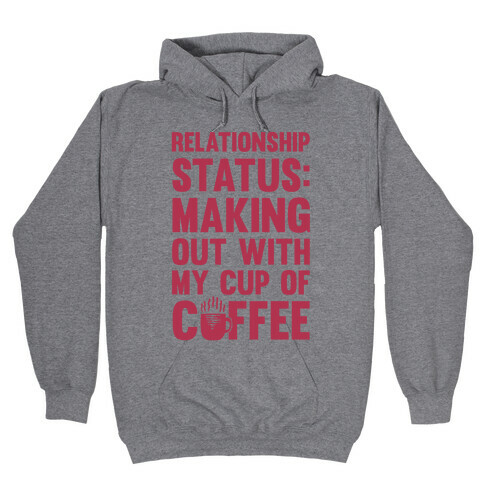 Relationship Status: Making Out With My Cup Of Coffee Hooded Sweatshirt