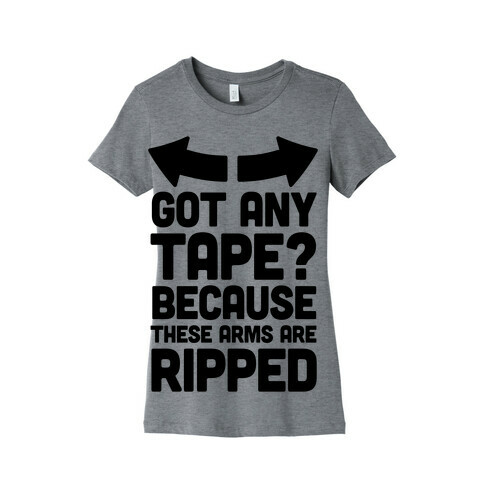 Got Any Tape? Because These Arms Are Ripped Womens T-Shirt