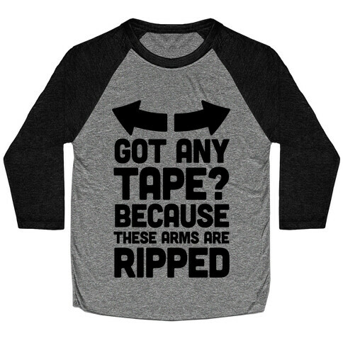 Got Any Tape? Because These Arms Are Ripped Baseball Tee