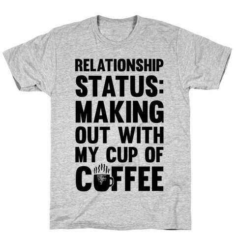 Relationship Status: Making Out With My Cup Of Coffee T-Shirt