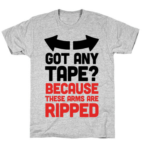Got Any Tape? Because These Arms Are Ripped T-Shirt