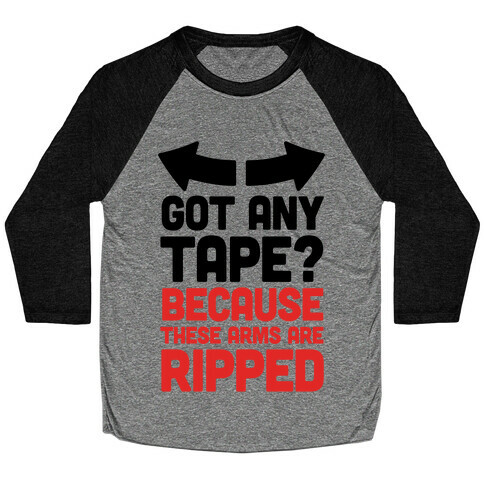 Got Any Tape? Because These Arms Are Ripped Baseball Tee