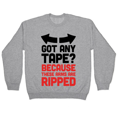 Got Any Tape? Because These Arms Are Ripped Pullover