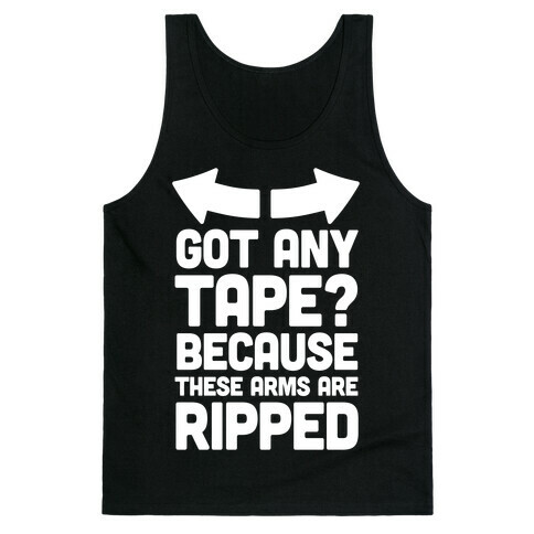 Got Any Tape? Because These Arms Are Ripped Tank Top