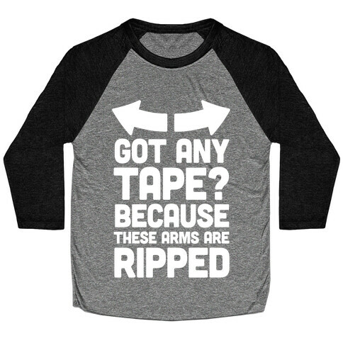 Got Any Tape? Because These Arms Are Ripped Baseball Tee