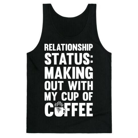 Relationship Status: Making Out With My Cup Of Coffee Tank Top