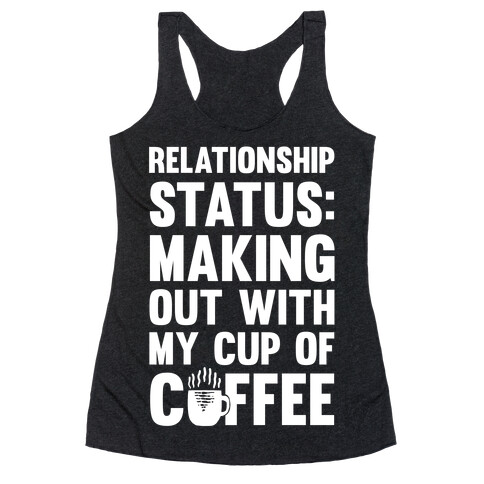 Relationship Status: Making Out With My Cup Of Coffee Racerback Tank Top