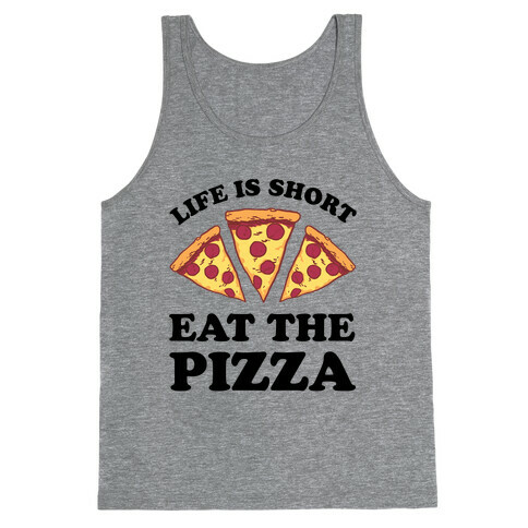 Life Is Short Eat The Pizza Tank Top