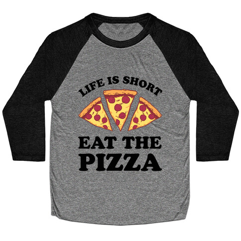 Life Is Short Eat The Pizza Baseball Tee
