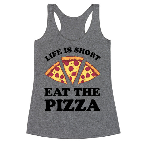 Life Is Short Eat The Pizza Racerback Tank Top