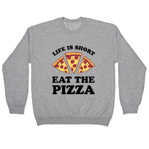 Life Is Short Eat The Pizza Pullover