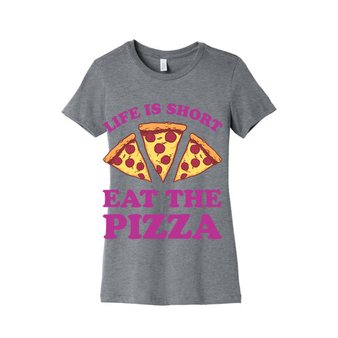 Life Is Short Eat The Pizza Womens T-Shirt