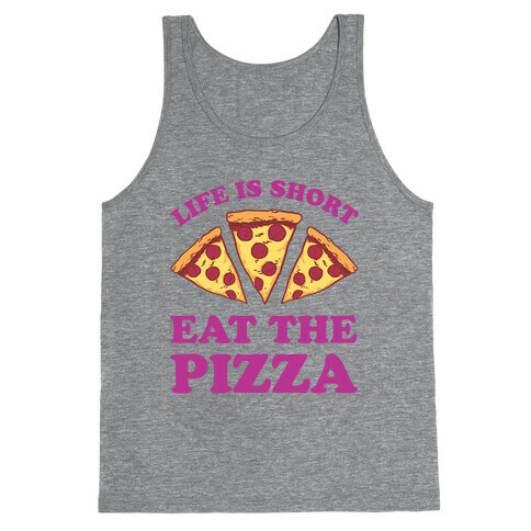 Life Is Short Eat The Pizza Tank Top