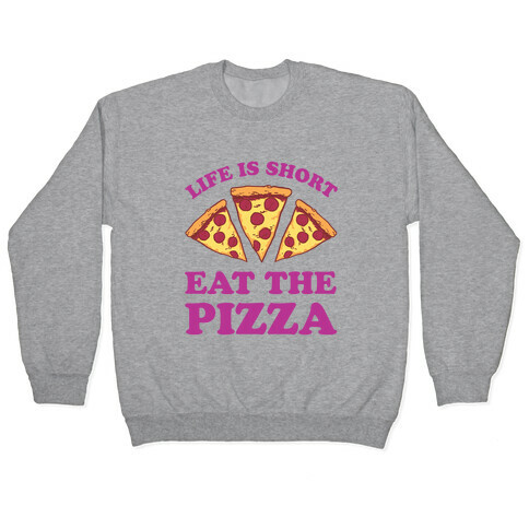 Life Is Short Eat The Pizza Pullover