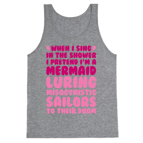 When I Sing In The Shower I Pretend I'm A Mermaid Tank Top