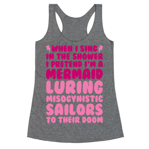 When I Sing In The Shower I Pretend I'm A Mermaid Racerback Tank Top