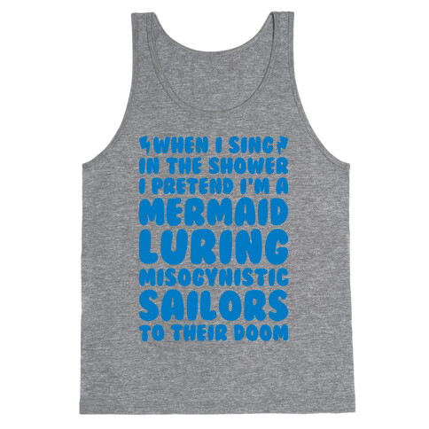 When I Sing In The Shower I Pretend I'm A Mermaid Tank Top