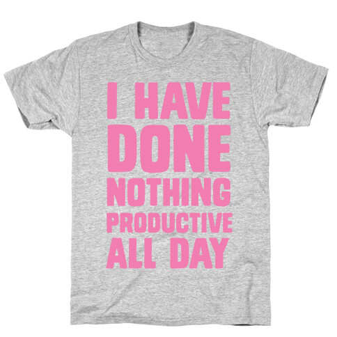I Have Done Nothing Productive All Day T-Shirt