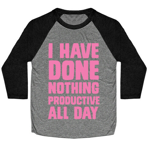I Have Done Nothing Productive All Day Baseball Tee