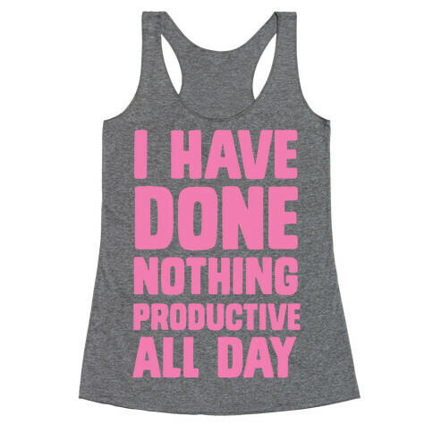I Have Done Nothing Productive All Day Racerback Tank Top
