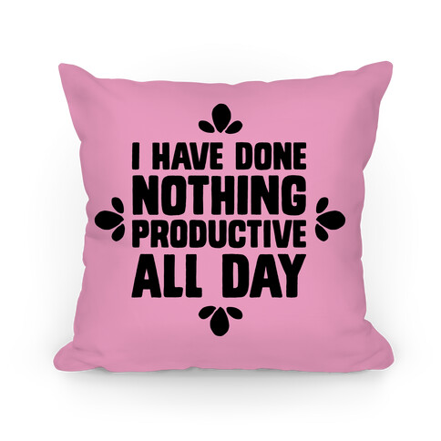 I Have Done Nothing Productive All Day Pillow