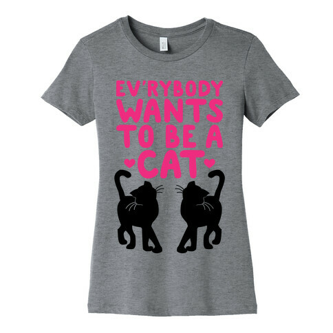 Everybody Wants To Be A Cat Womens T-Shirt