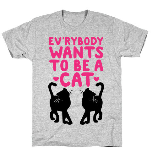 Everybody Wants To Be A Cat T-Shirt