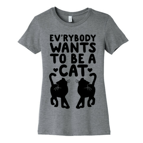 Everybody Wants To Be A Cat Womens T-Shirt