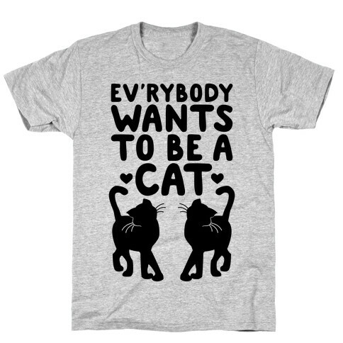 Everybody Wants To Be A Cat T-Shirt