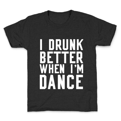 I Drunk Better When I Dance Kids T-Shirt