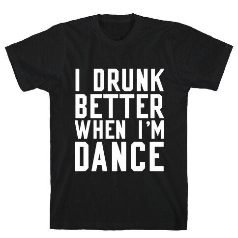 I Drunk Better When I Dance T-Shirt