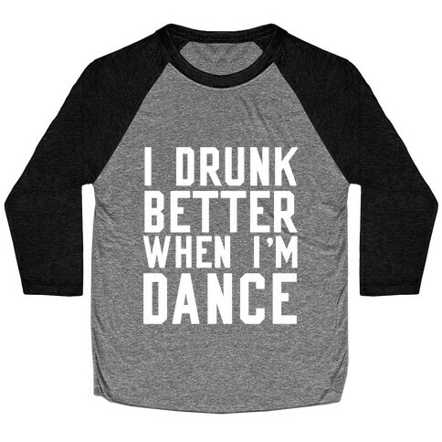 I Drunk Better When I Dance Baseball Tee