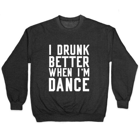 I Drunk Better When I Dance Pullover