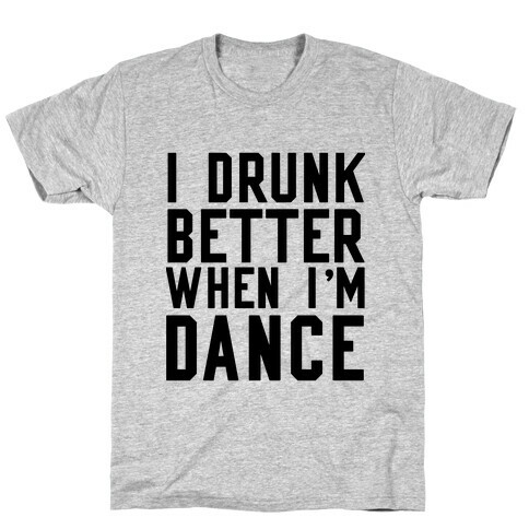 I Drunk Better When I Dance T-Shirt