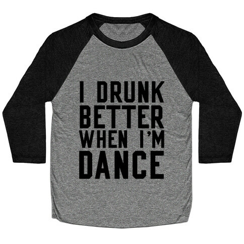 I Drunk Better When I Dance Baseball Tee