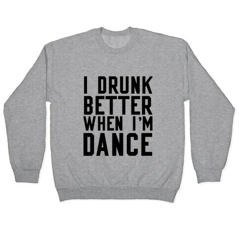 I Drunk Better When I Dance Pullover