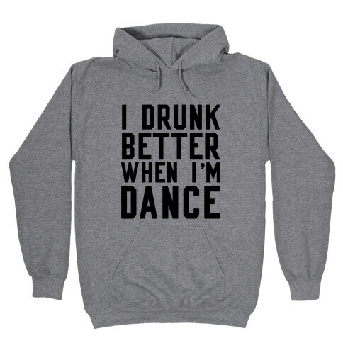 I Drunk Better When I Dance Hooded Sweatshirt